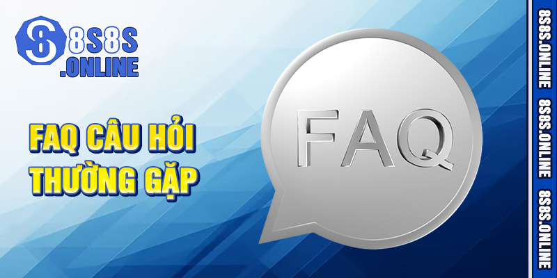 FAQS - Một số câu hỏi thường gặp tại nhà cái 8S